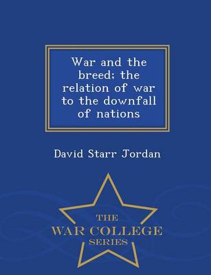 War and the Breed; The Relation of War to the Downfall of Nations - War College Series (Paperback)