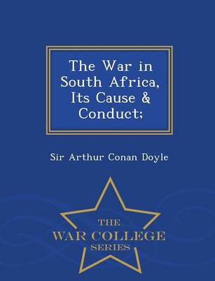 The War in South Africa, Its Cause & Conduct; - War College Series (Paperback)