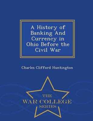 A History of Banking and Currency in Ohio Before the Civil War - War College Series (Paperback)