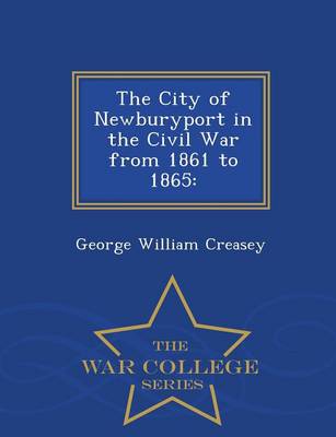 The City of Newburyport in the Civil War from 1861 to 1865: - War College Series (Paperback)