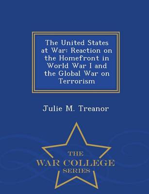 The United States at War: Reaction on the Homefront in World War I and the Global War on Terrorism - War College Series (Paperback)
