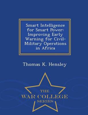 Smart Intelligence for Smart Power: Improving Early Warning for Civil-Military Operations in Africa - War College Series (Paperback)