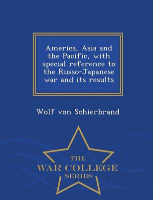 America, Asia and the Pacific, with Special Reference to the Russo-Japanese War and Its Results - War College Series (Paperback)