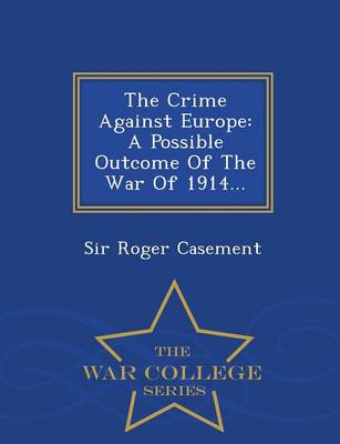The Crime Against Europe: A Possible Outcome of the War of 1914... - War College Series (Paperback)