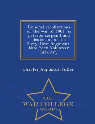 Personal Recollections of the War of 1861, as Private, Sergeant and Lieutenant in the Sixty-First Regiment, New York Volunteer Infantry - War College Series (Paperback)