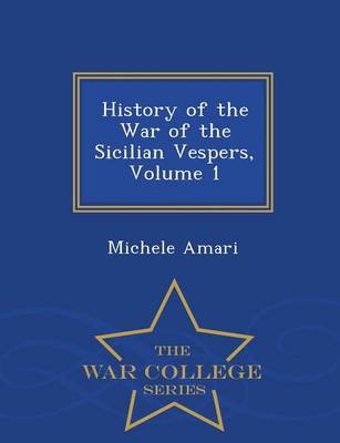History of the War of the Sicilian Vespers, Volume 1 - War College Series (Paperback)
