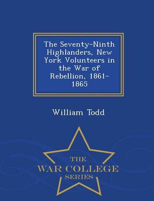 The Seventy-Ninth Highlanders, New York Volunteers in the War of Rebellion, 1861-1865 - War College Series (Paperback)