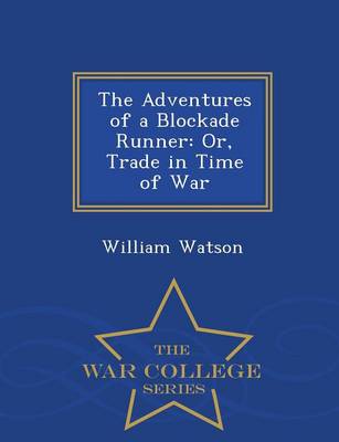 The Adventures of a Blockade Runner: Or, Trade in Time of War - War College Series (Paperback)