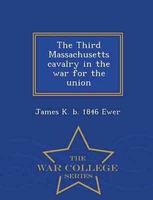 The Third Massachusetts Cavalry in the War for the Union - War College Series (Paperback)
