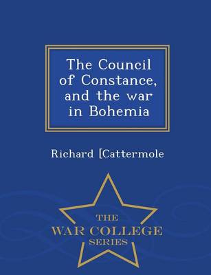 The Council of Constance, and the War in Bohemia - War College Series (Paperback)