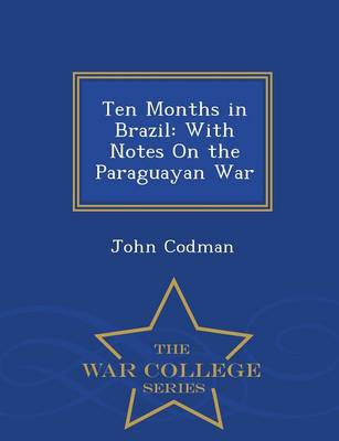 Ten Months in Brazil: With Notes on the Paraguayan War - War College Series (Paperback)
