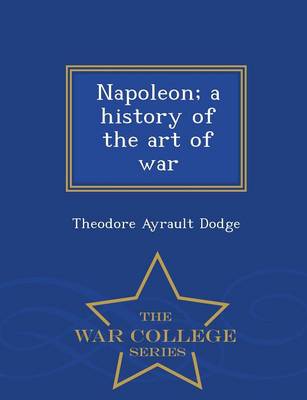 Napoleon; A History of the Art of War - War College Series (Paperback)
