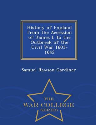 History of England from the Accession of James I. to the Outbreak of the Civil War 1603-1642 - War College Series (Paperback)