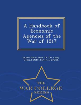 A Handbook of Economic Agencies of the War of 1917 - War College Series (Paperback)