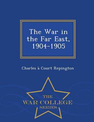 The War in the Far East, 1904-1905 - War College Series (Paperback)