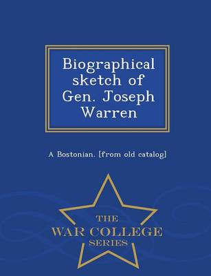 Biographical Sketch of Gen. Joseph Warren - War College Series (Paperback)