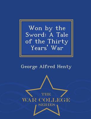 Won by the Sword: A Tale of the Thirty Years' War - War College Series (Paperback)