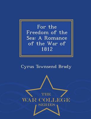 For the Freedom of the Sea: A Romance of the War of 1812 - War College Series (Paperback)