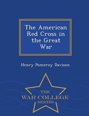 The American Red Cross in the Great War - War College Series (Paperback)