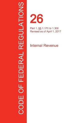 Cfr 26, Part 1, 1.170 to 1.300, Internal Revenue, April 01, 2017 (Volume 4 of 22) (Paperback)