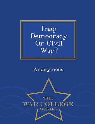 Iraq: Democracy or Civil War? - War College Series (Paperback)