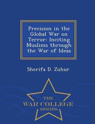 Precision in the Global War on Terror: Inciting Muslims Through the War of Ideas - War College Series (Paperback)