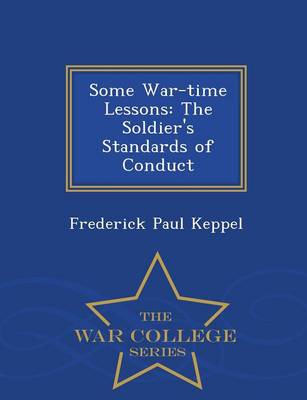 Some War-Time Lessons: The Soldier's Standards of Conduct - War College Series (Paperback)