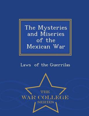 The Mysteries and Miseries of the Mexican War - War College Series (Paperback)