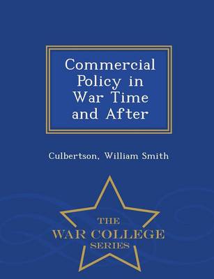 Commercial Policy in War Time and After - War College Series (Paperback)