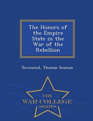 The Honors of the Empire State in the War of the Rebellion - War College Series (Paperback)
