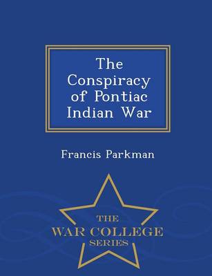 The Conspiracy of Pontiac Indian War - War College Series (Paperback)