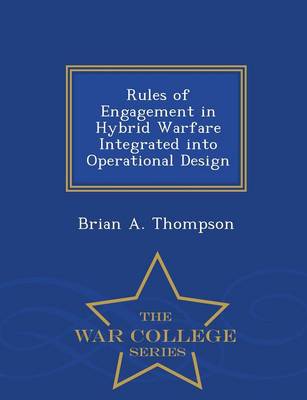 Rules of Engagement in Hybrid Warfare Integrated Into Operational Design - War College Series (Paperback)