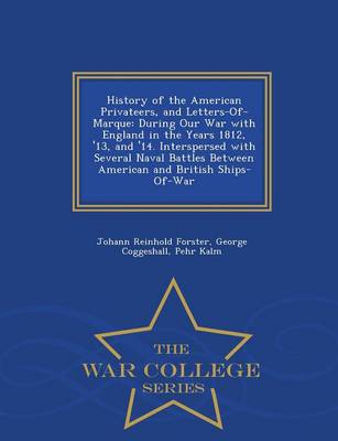 History of the American Privateers, and Letters-Of-Marque: During Our War with England in the Years 1812, '13, and '14. Interspersed with Several Naval Battles Between American and British Ships-Of-War - War College Series (Paperback)