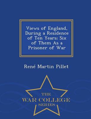 Views of England, During a Residence of Ten Years; Six of Them as a Prisoner of War - War College Series (Paperback)