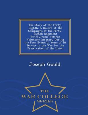 The Story of the Forty-Eighth: A Record of the Campaigns of the Forty-Eighth Regiment, Pennsylvania Veteran Volunteer Infantry During the Four Eventful Years of Its Service in the War for the Preservation of the Union - War College Series (Paperback)