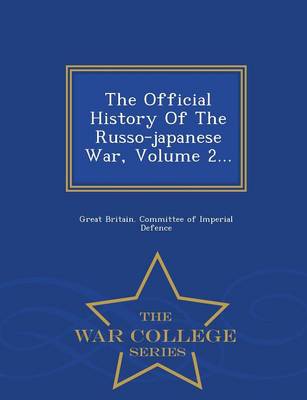 The Official History of the Russo-Japanese War, Volume 2... - War College Series (Paperback)