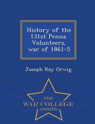 History of the 131st Penna. Volunteers, War of 1861-5 - War College Series (Paperback)