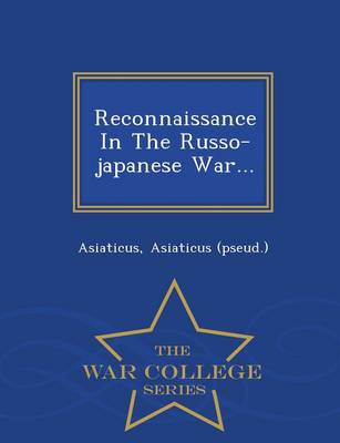 Reconnaissance in the Russo-Japanese War... - War College Series (Paperback)