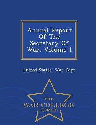 Annual Report of the Secretary of War, Volume 1 - War College Series (Paperback)