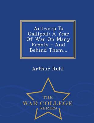 Antwerp to Gallipoli: A Year of War on Many Fronts - And Behind Them... - War College Series (Paperback)