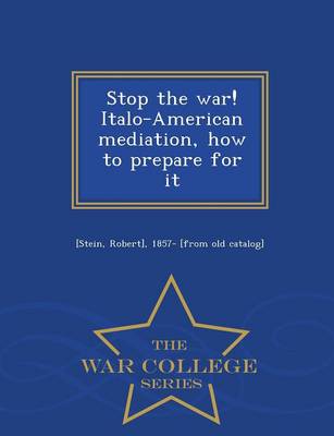 Stop the War! Italo-American Mediation, How to Prepare for It - War College Series (Paperback)