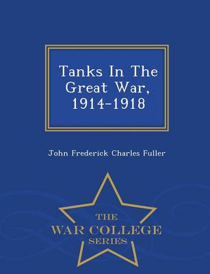 Tanks in the Great War, 1914-1918 - War College Series (Paperback)