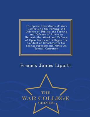 The Special Operations of War: Comprising the Forcing and Defence of Defiles; The Forcing and Defence of Rivers in Retreat; The Attack and Defence of Open Towns and Villages; The Conduct of Detachments for Special Purposes; And Notes on Tactical Operation - War College Series (Paperback)
