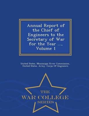 Annual Report of the Chief of Engineers to the Secretary of War for the Year ..., Volume 1 - War College Series (Paperback)