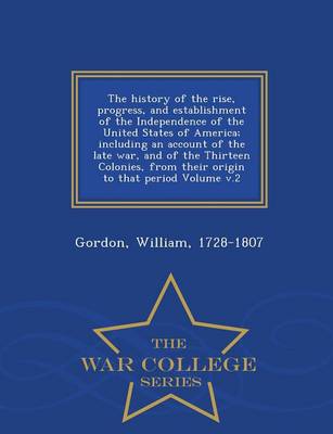 The History of the Rise, Progress, and Establishment of the Independence of the United States of America; Including an Account of the Late War, and of the Thirteen Colonies, from Their Origin to That Period Volume V.2 - War College Series (Paperback)