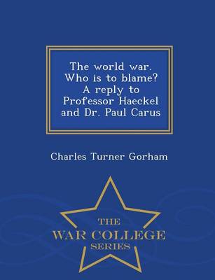 The World War. Who Is to Blame? a Reply to Professor Haeckel and Dr. Paul Carus - War College Series (Paperback)