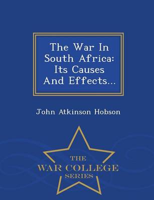 The War in South Africa: Its Causes and Effects - War College Series (Paperback)