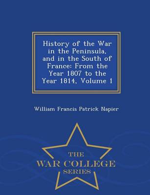 History of the War in the Peninsula and in the South of France: From the Year 1807 to the Year 1814, Volume 1 - War College Series (Paperback)