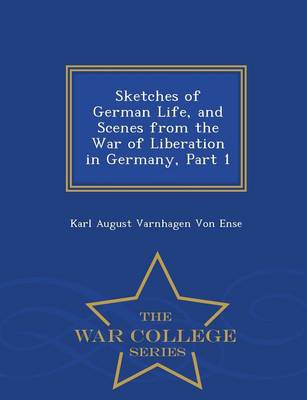 Sketches of German Life, and Scenes from the War of Liberation in Germany, Part 1 - War College Series (Paperback)