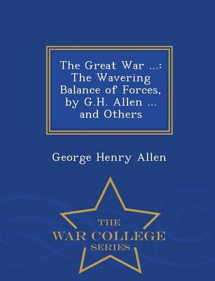 The Great War ...: The Wavering Balance of Forces, by G.H. Allen ... and Others - War College Series (Paperback)